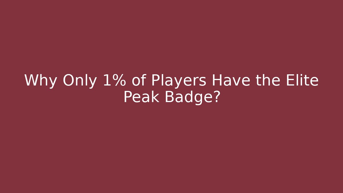 Why Only 1% of Players Have the Elite Peak Badge?