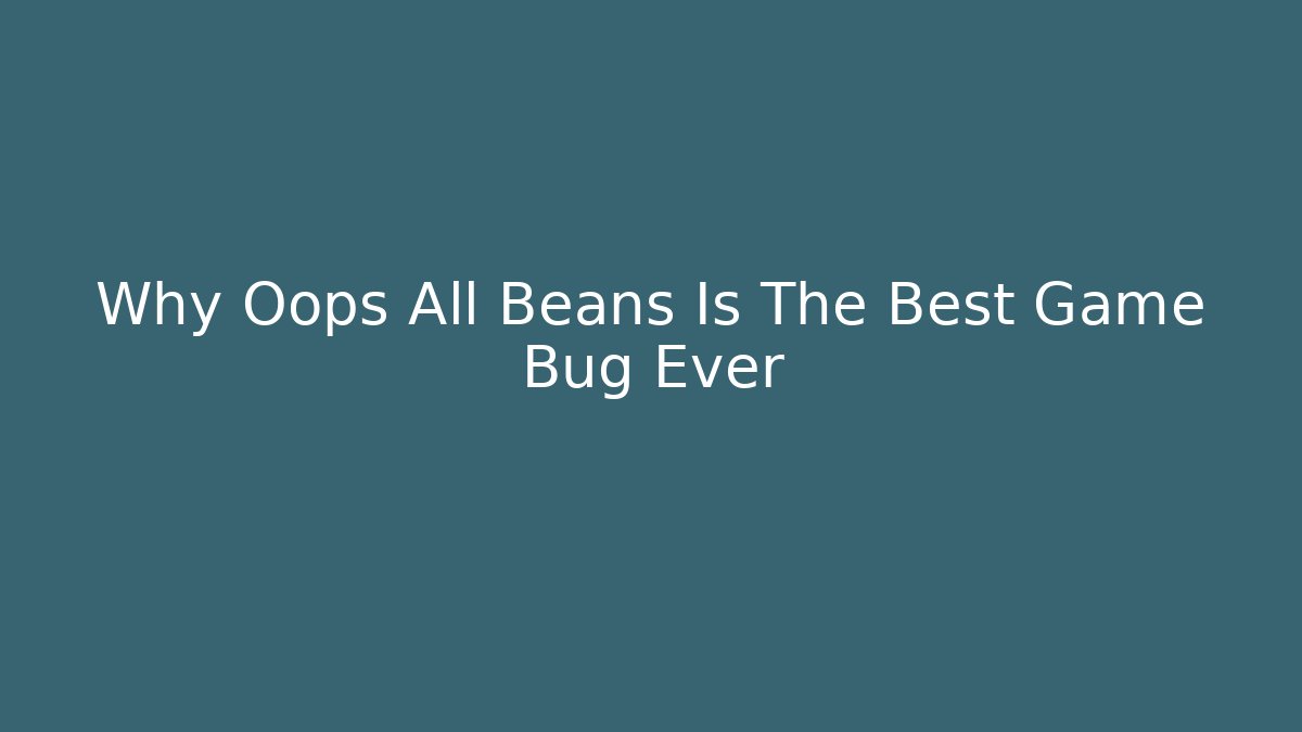 Why Oops All Beans Is The Best Game Bug Ever - Vintage E-Juice