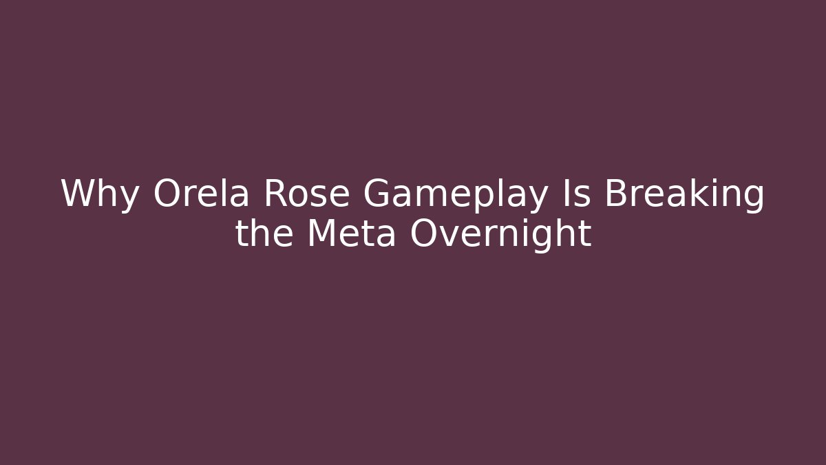 Why Orela Rose Gameplay Is Breaking the Meta Overnight