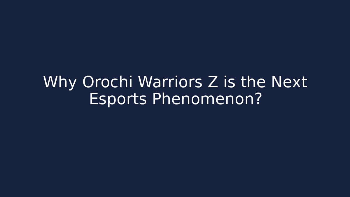 Why Orochi Warriors Z is the Next Esports Phenomenon?
