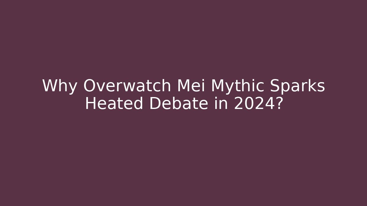 Why Overwatch Mei Mythic Sparks Heated Debate in 2024?
