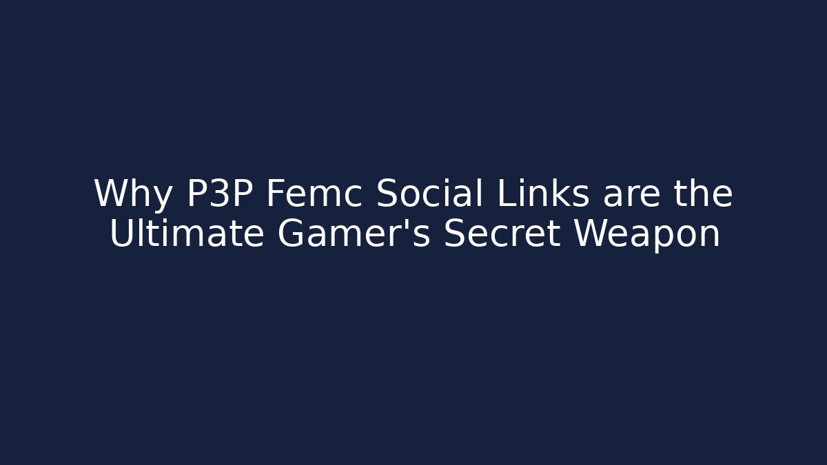 Why P3P Femc Social Links are the Ultimate Gamer's Secret Weapon - Vintage E-Juice