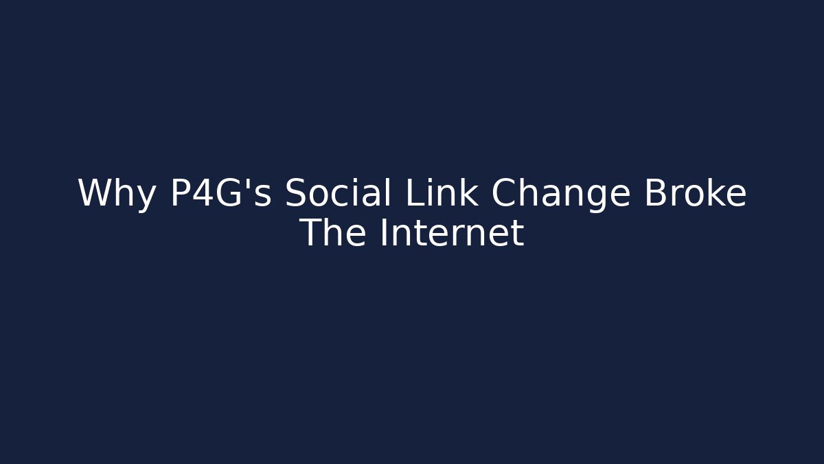 Why P4G's Social Link Change Broke The Internet
