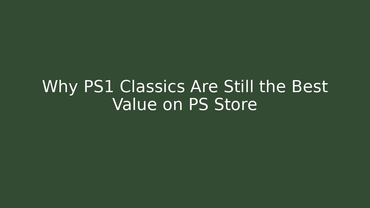 Why PS1 Classics Are Still the Best Value on PS Store
