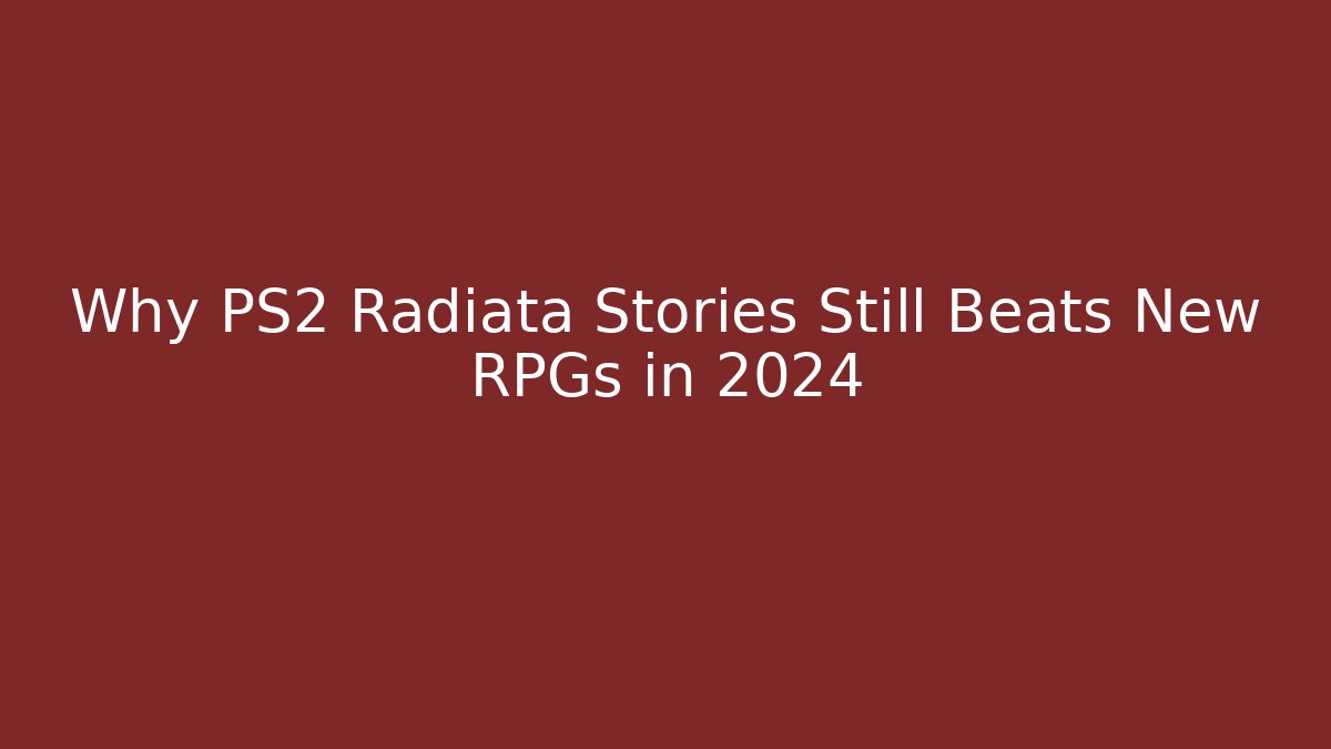 Why PS2 Radiata Stories Still Beats New RPGs in 2024