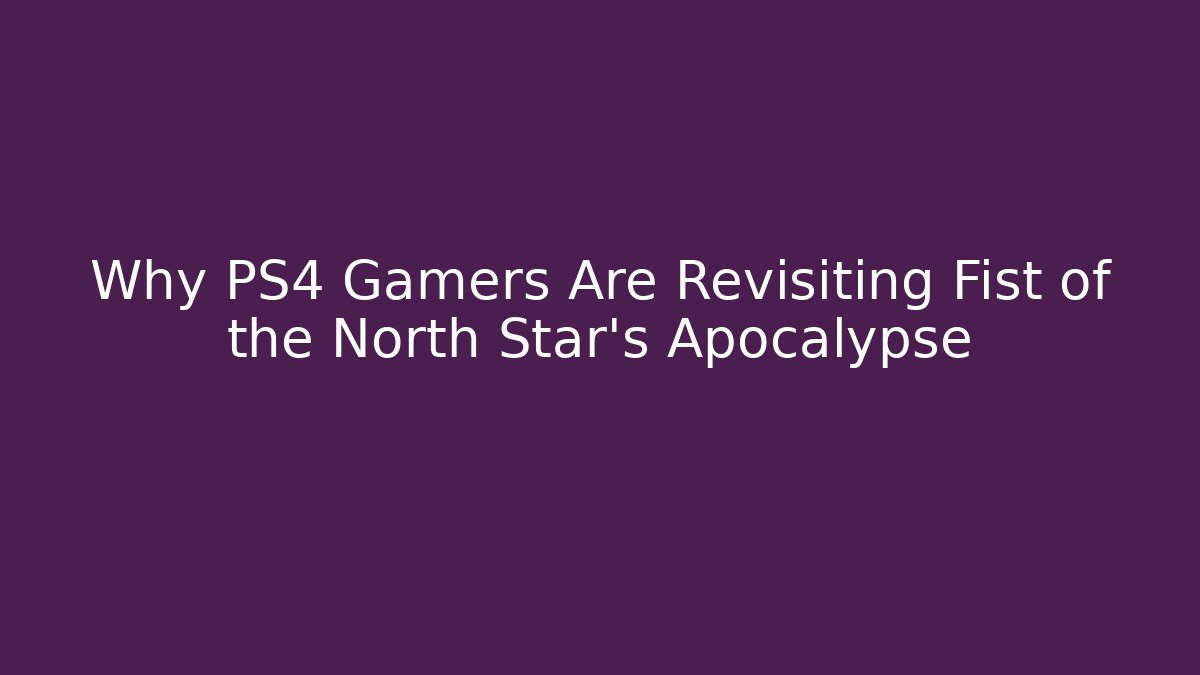 Why PS4 Gamers Are Revisiting Fist of the North Star's Apocalypse