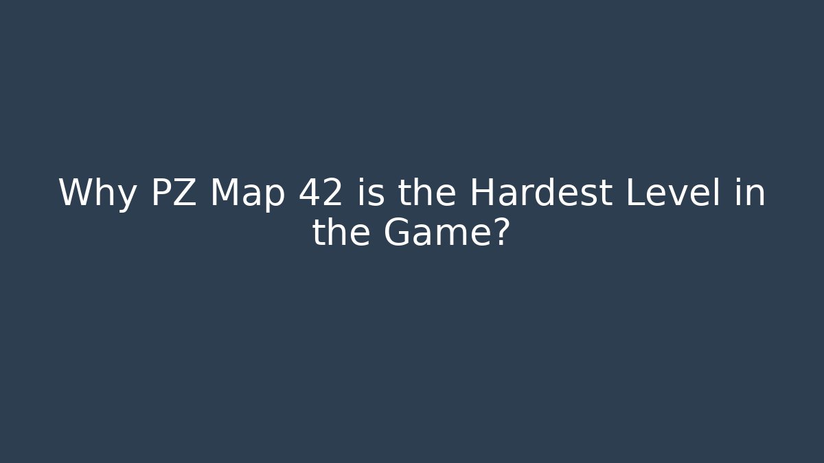 Why PZ Map 42 is the Hardest Level in the Game?