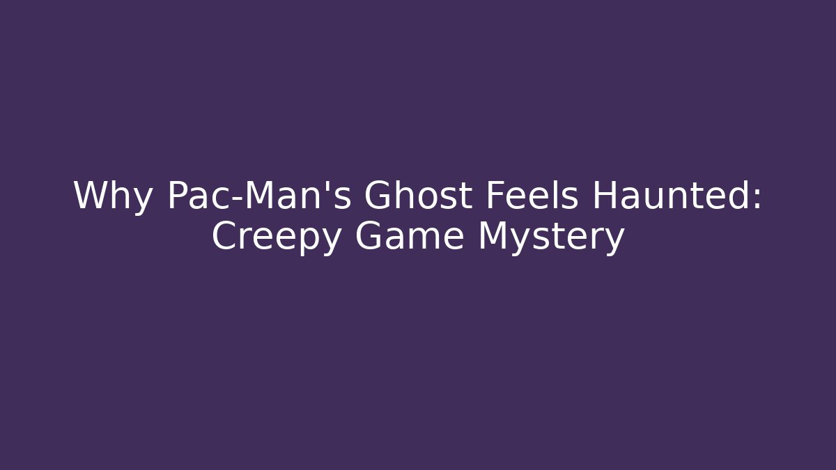 Why Pac-Man's Ghost Feels Haunted: Creepy Game Mystery