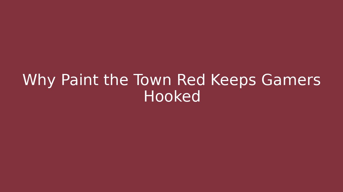 Why Paint the Town Red Keeps Gamers Hooked