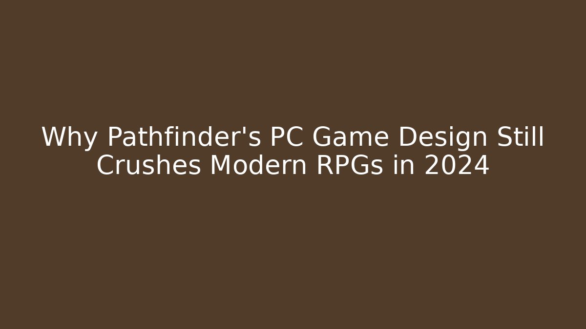Why Pathfinder's PC Game Design Still Crushes Modern RPGs in 2024