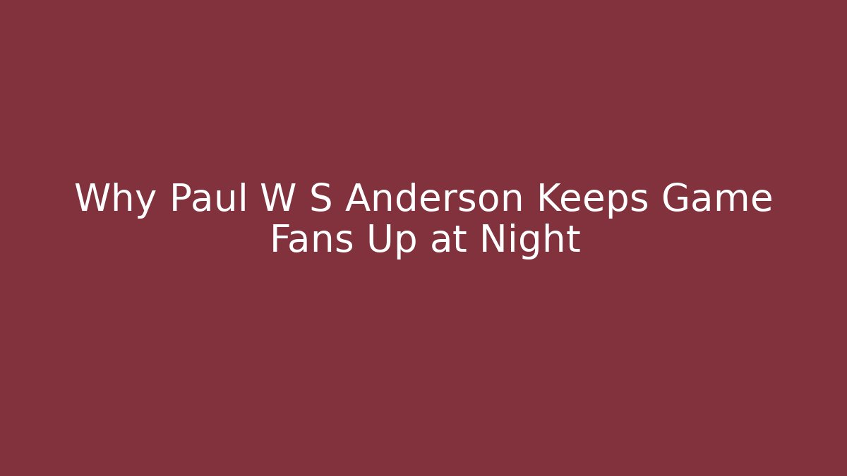 Why Paul W S Anderson Keeps Game Fans Up at Night