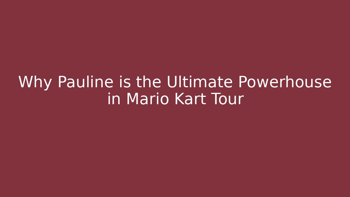 Why Pauline is the Ultimate Powerhouse in Mario Kart Tour