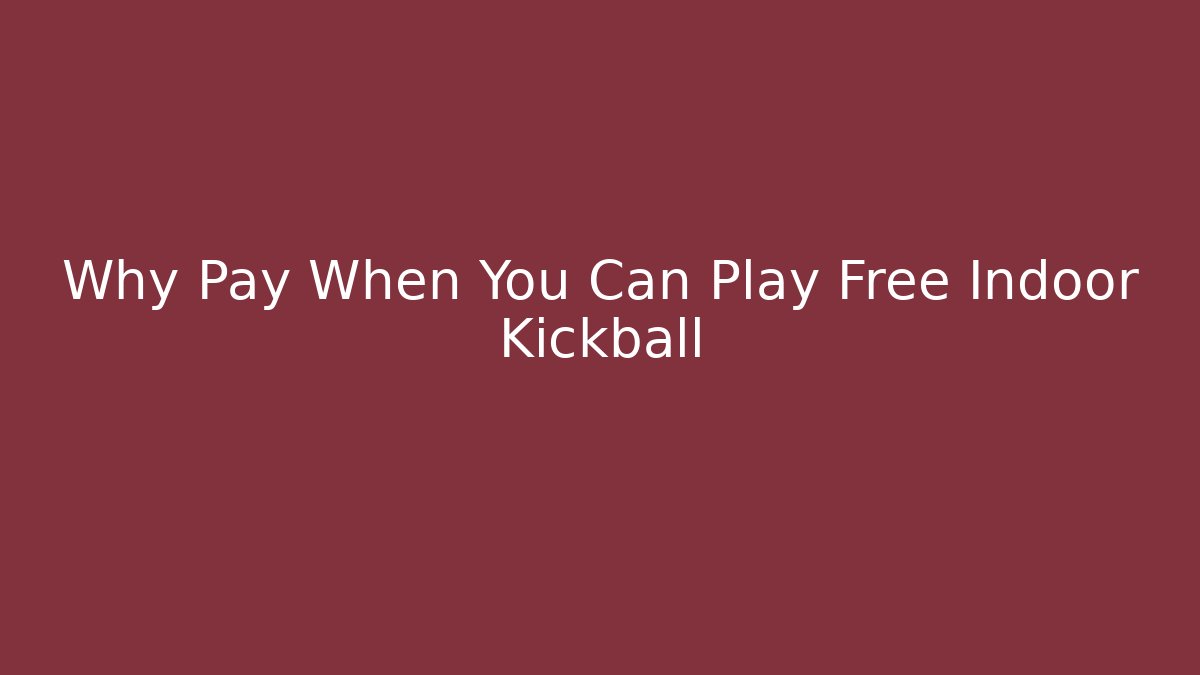 Why Pay When You Can Play Free Indoor Kickball