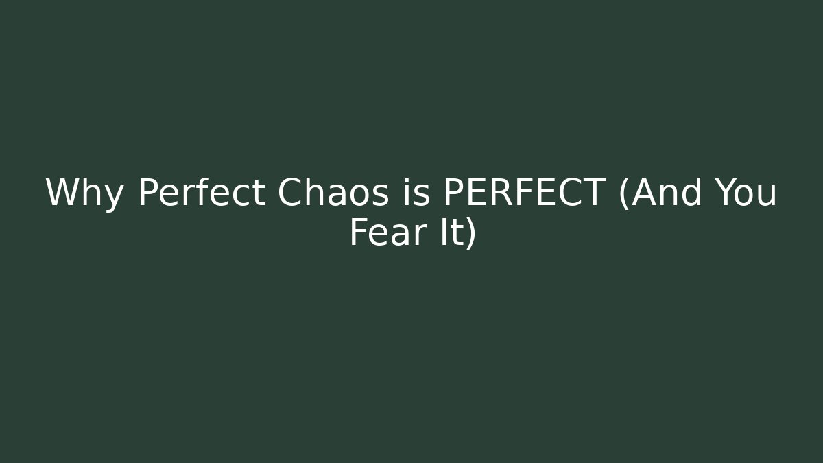 Why Perfect Chaos is PERFECT (And You Fear It)