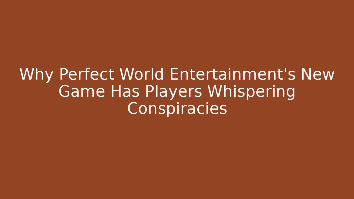 Why Perfect World Entertainment's New Game Has Players Whispering Conspiracies
