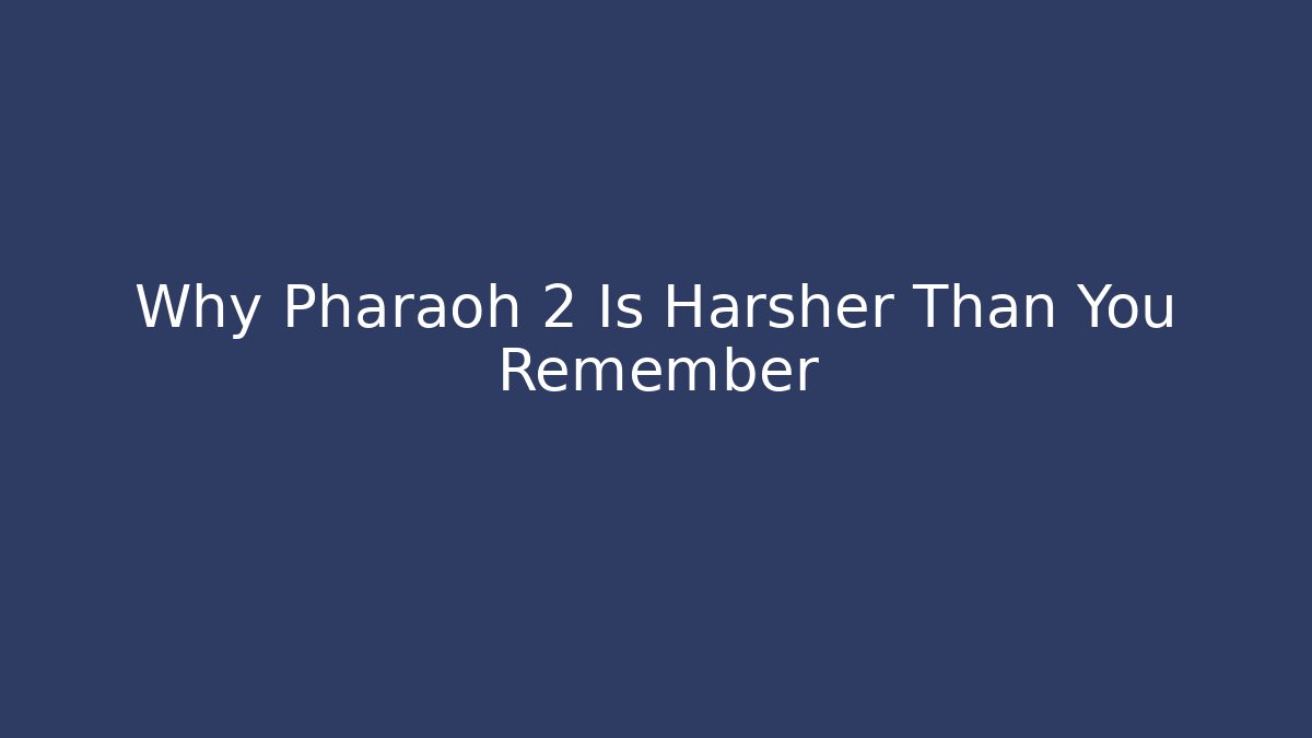 Why Pharaoh 2 Is Harsher Than You Remember