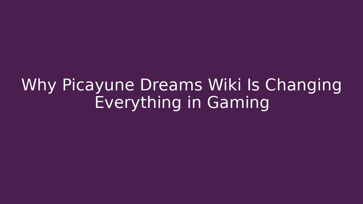 Why Picayune Dreams Wiki Is Changing Everything in Gaming - Vintage E-Juice