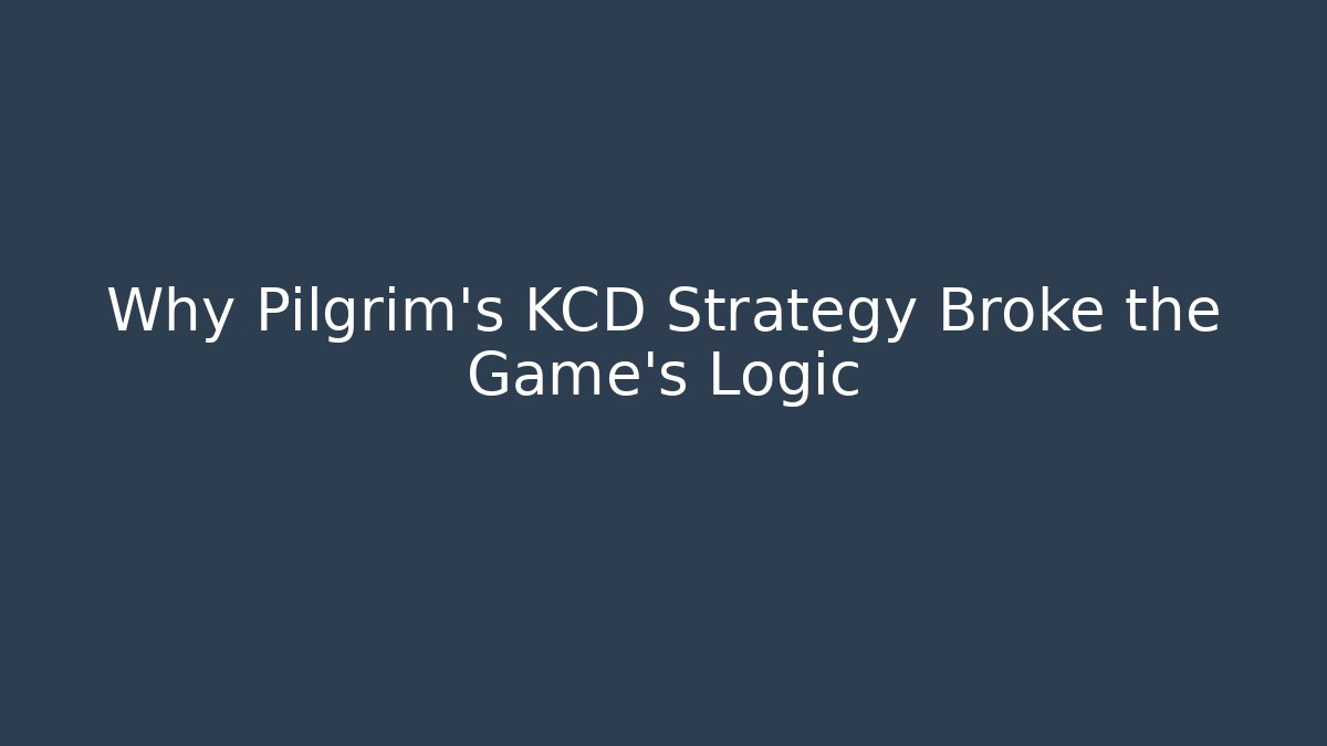 Why Pilgrim's KCD Strategy Broke the Game's Logic