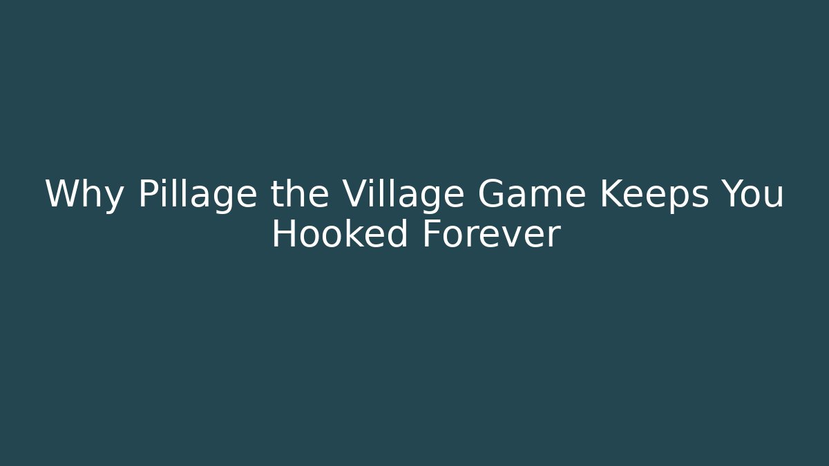 Why Pillage the Village Game Keeps You Hooked Forever