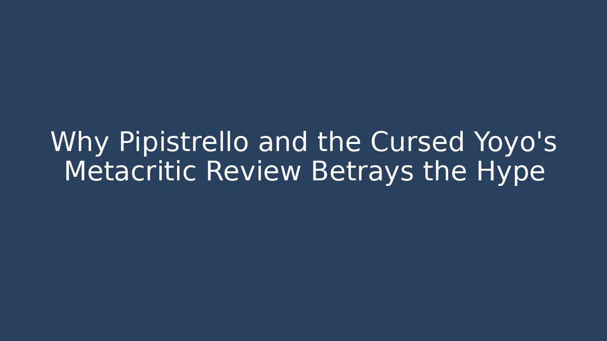 Why Pipistrello and the Cursed Yoyo's Metacritic Review Betrays the Hype - Vintage E-Juice