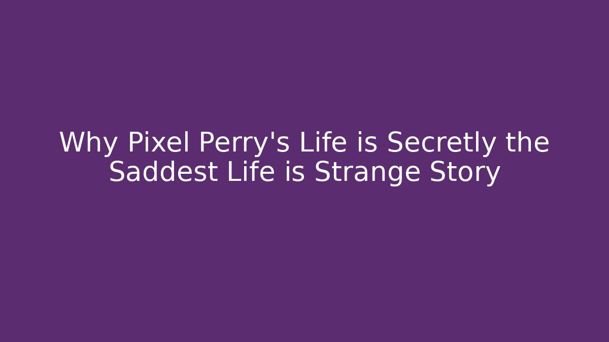 Why Pixel Perry's Life is Secretly the Saddest Life is Strange Story