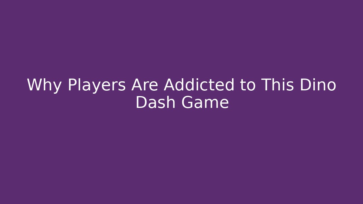 Why Players Are Addicted to This Dino Dash Game