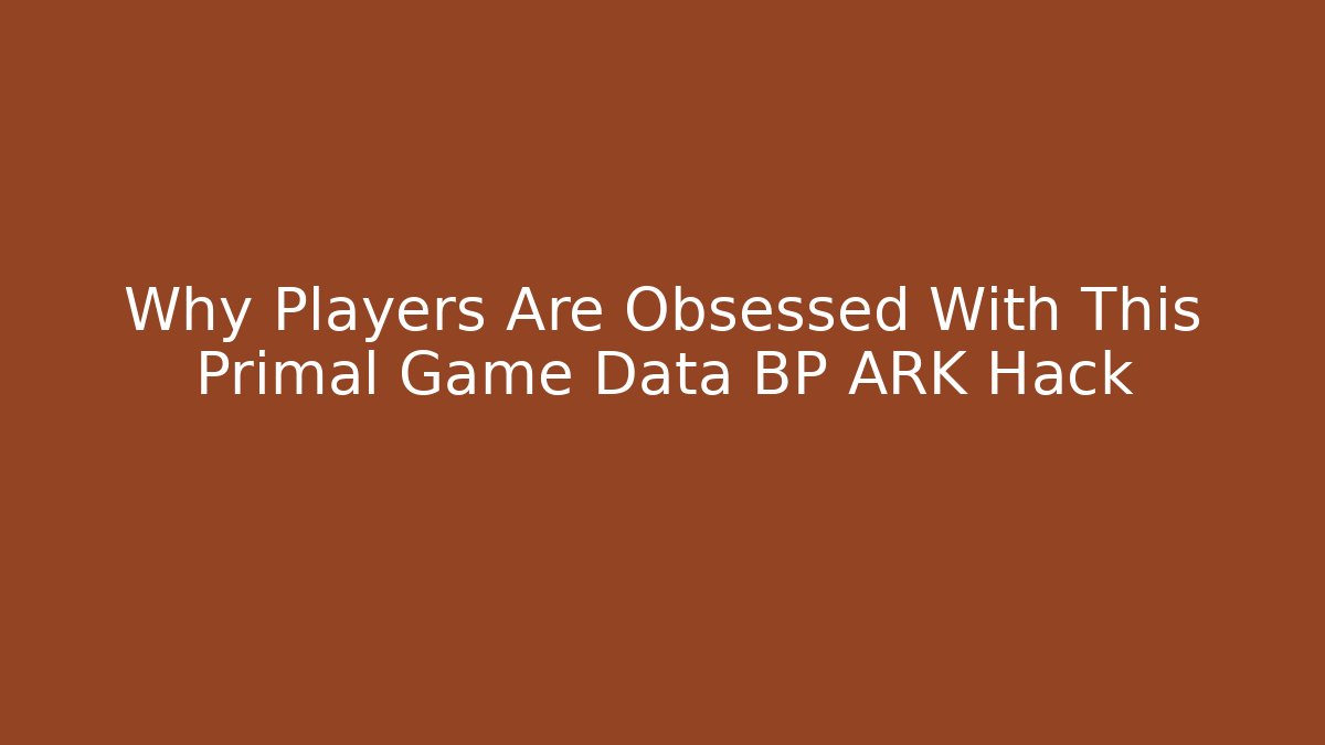 Why Players Are Obsessed With This Primal Game Data BP ARK Hack - Vintage E-Juice