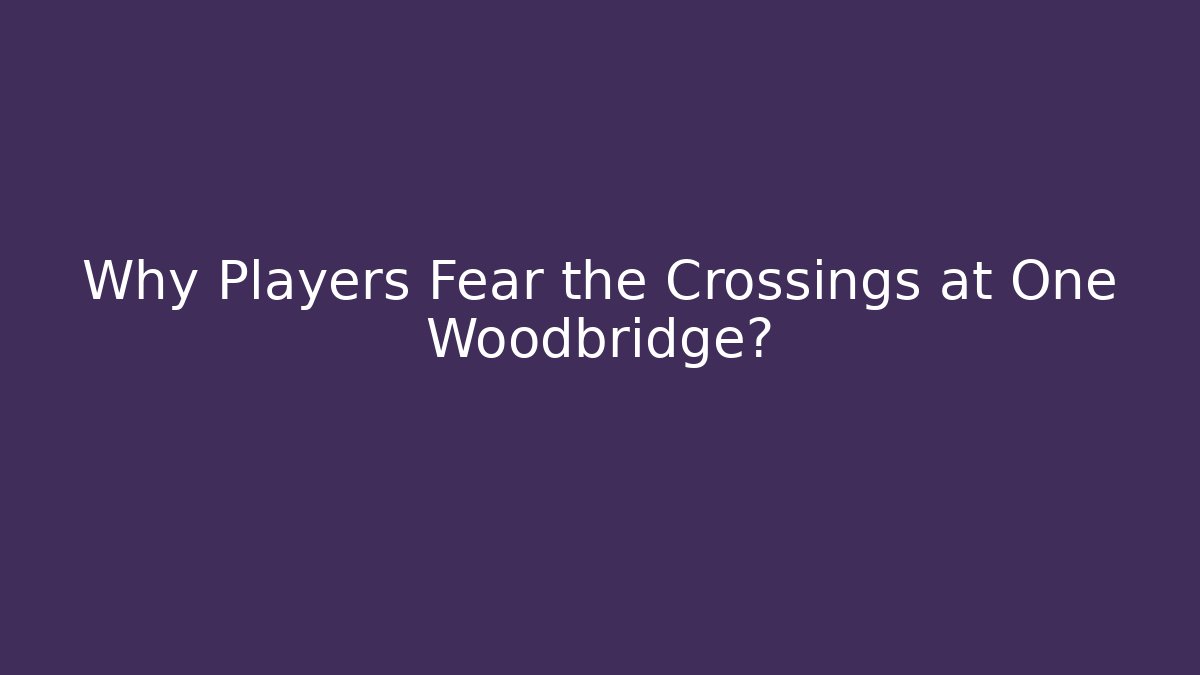 Why Players Fear the Crossings at One Woodbridge?