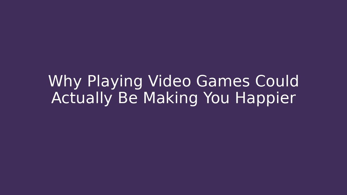 Why Playing Video Games Could Actually Be Making You Happier - Vintage E-Juice