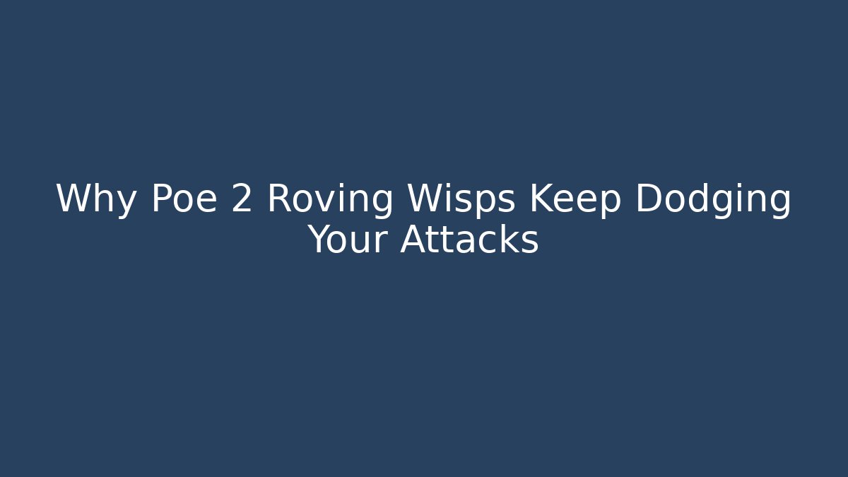Why Poe 2 Roving Wisps Keep Dodging Your Attacks