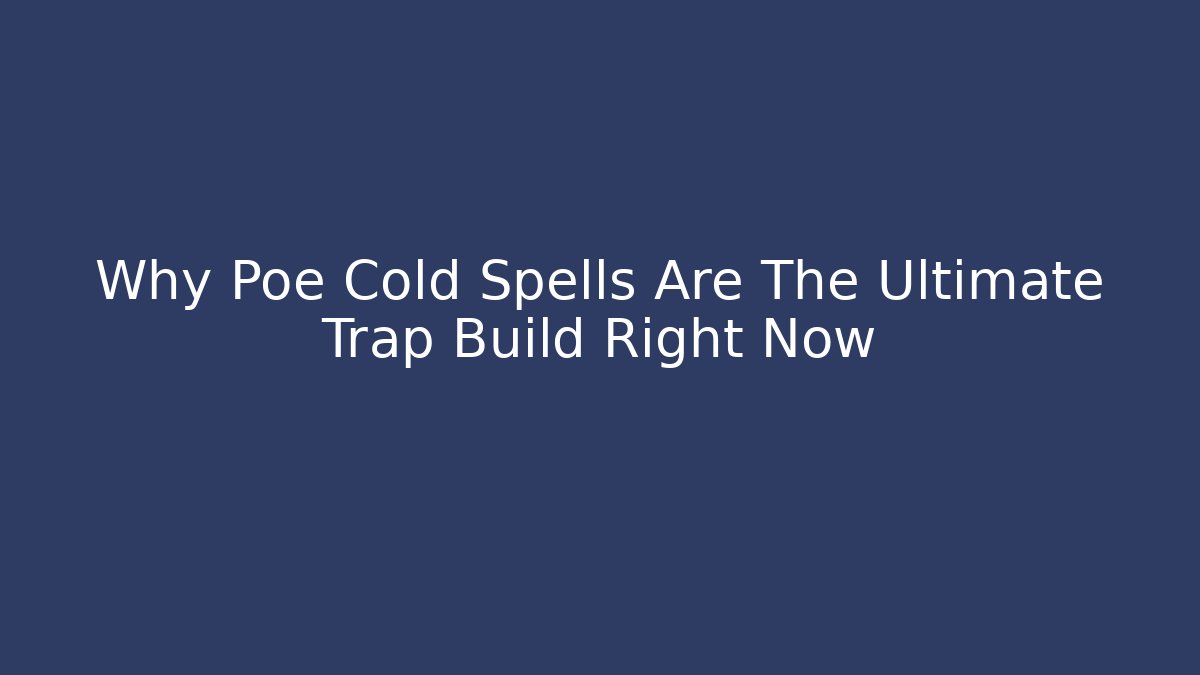 Why Poe Cold Spells Are The Ultimate Trap Build Right Now
