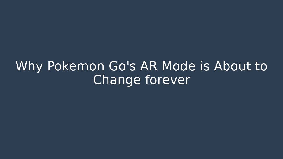 Why Pokémon Go’s AR Mode is About to Change forever