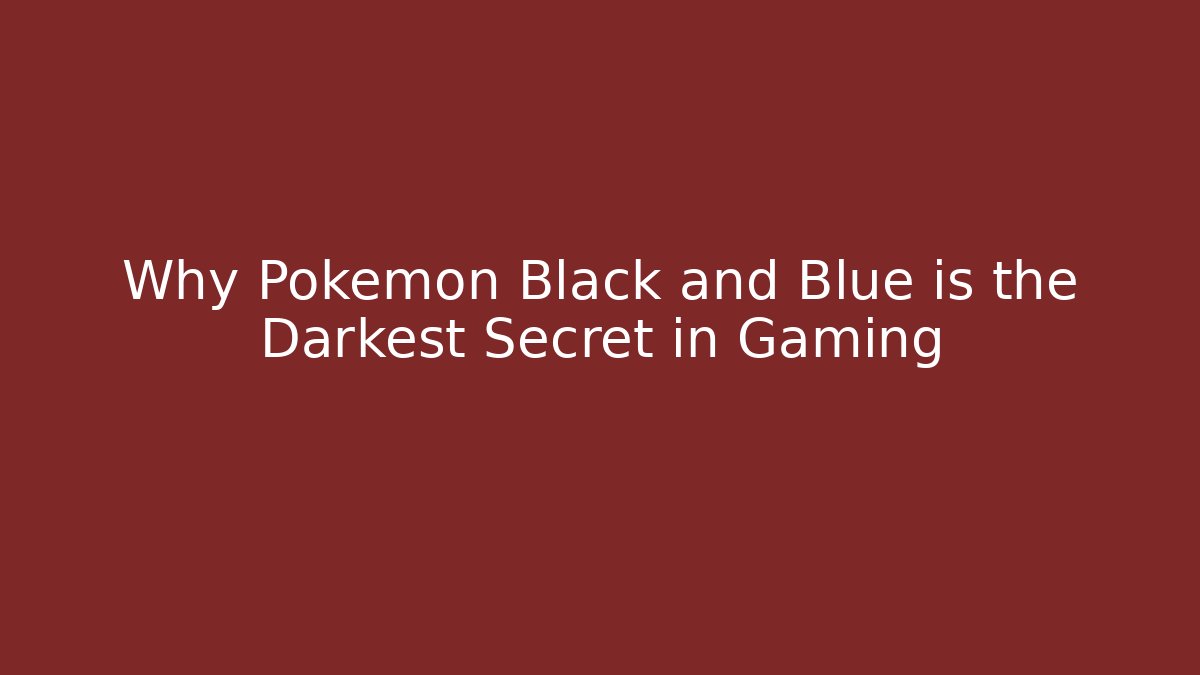 Why Pokemon Black and Blue is the Darkest Secret in Gaming