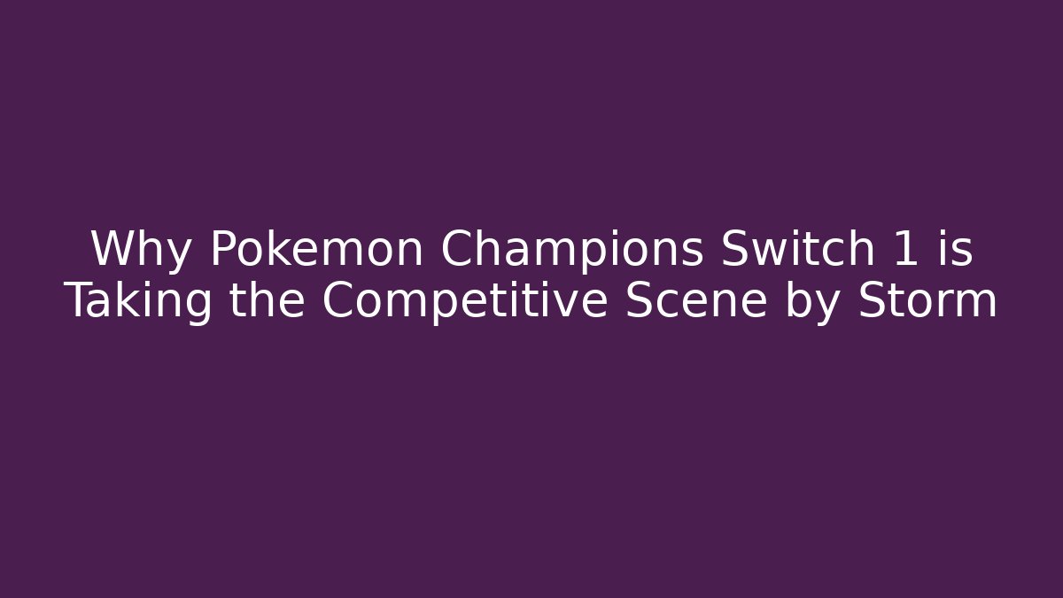 Why Pokemon Champions Switch 1 is Taking the Competitive Scene by Storm