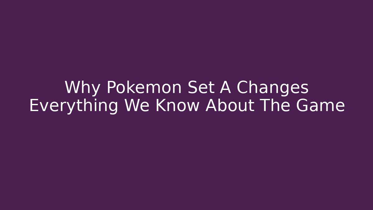 Why Pokemon Set A Changes Everything We Know About The Game
