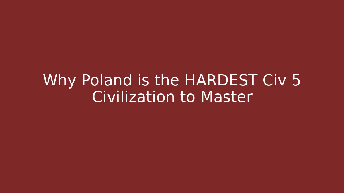 Why Poland is the HARDEST Civ 5 Civilization to Master