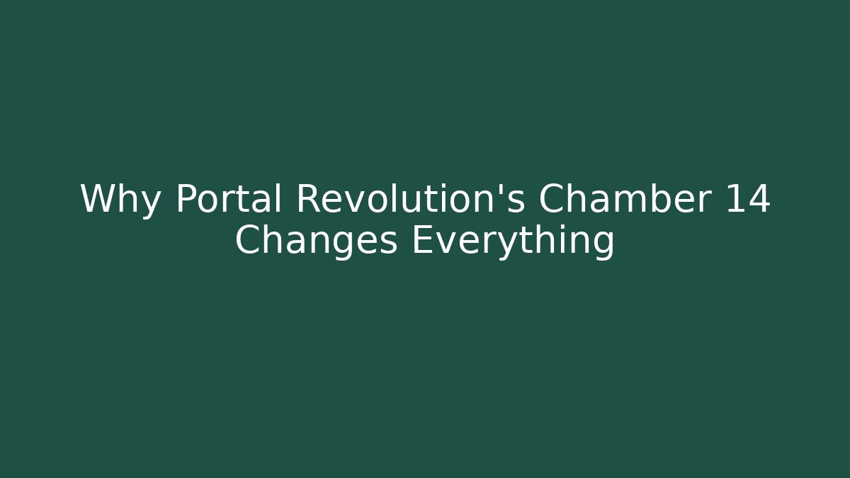 Why Portal Revolution’s Chamber 14 Changes Everything