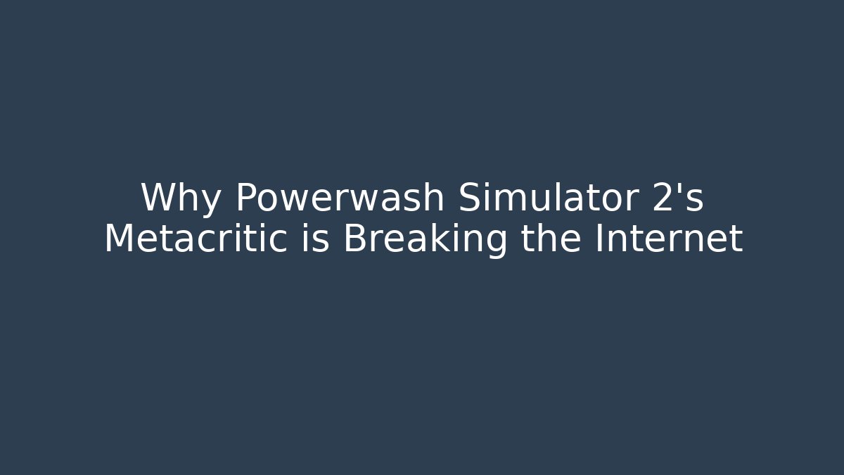 Why Powerwash Simulator 2's Metacritic is Breaking the Internet - Vintage E-Juice