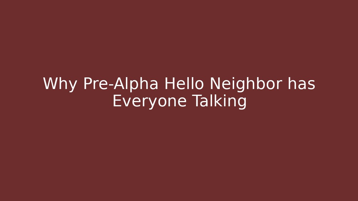 Why Pre-Alpha Hello Neighbor has Everyone Talking