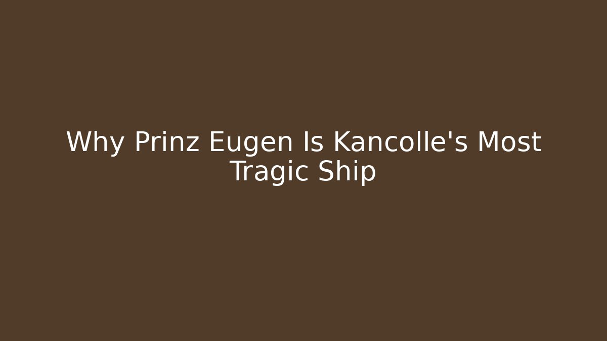Why Prinz Eugen Is Kancolle’s Most Tragic Ship