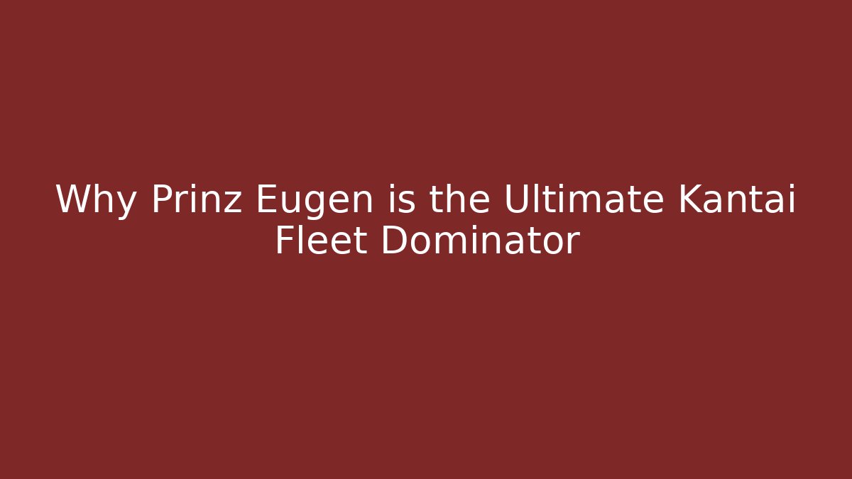 Why Prinz Eugen is the Ultimate Kantai Fleet Dominator - Vintage E-Juice