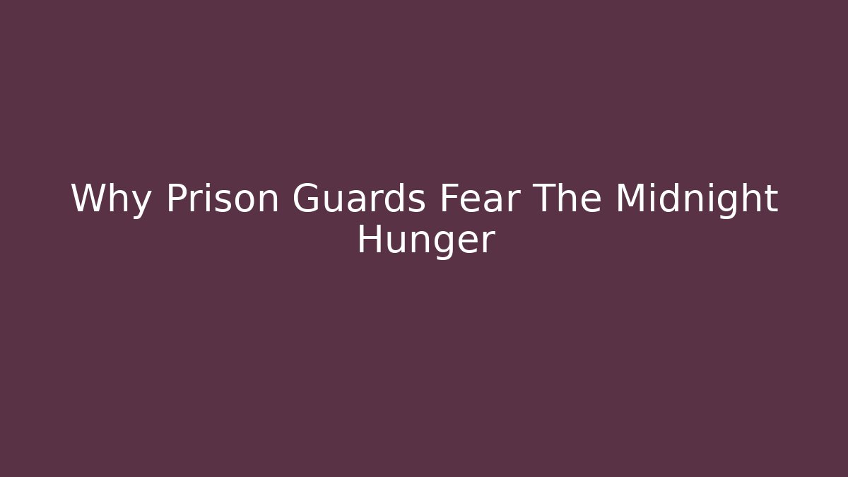 Why Prison Guards Fear The Midnight Hunger