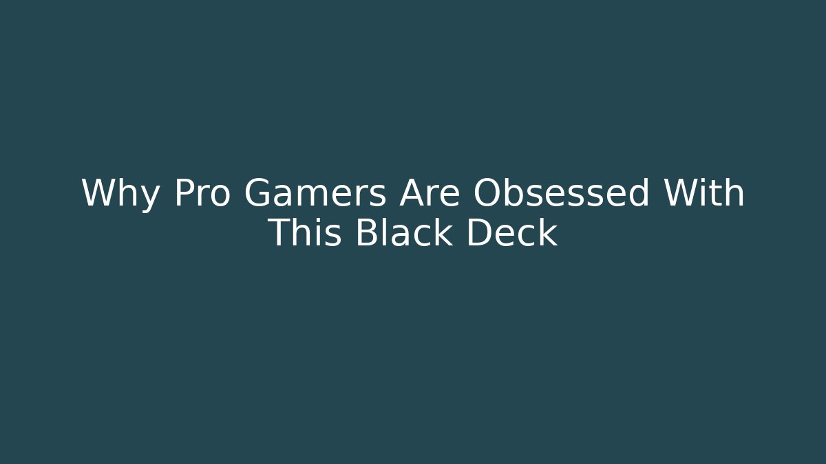 Why Pro Gamers Are Obsessed With This Black Deck
