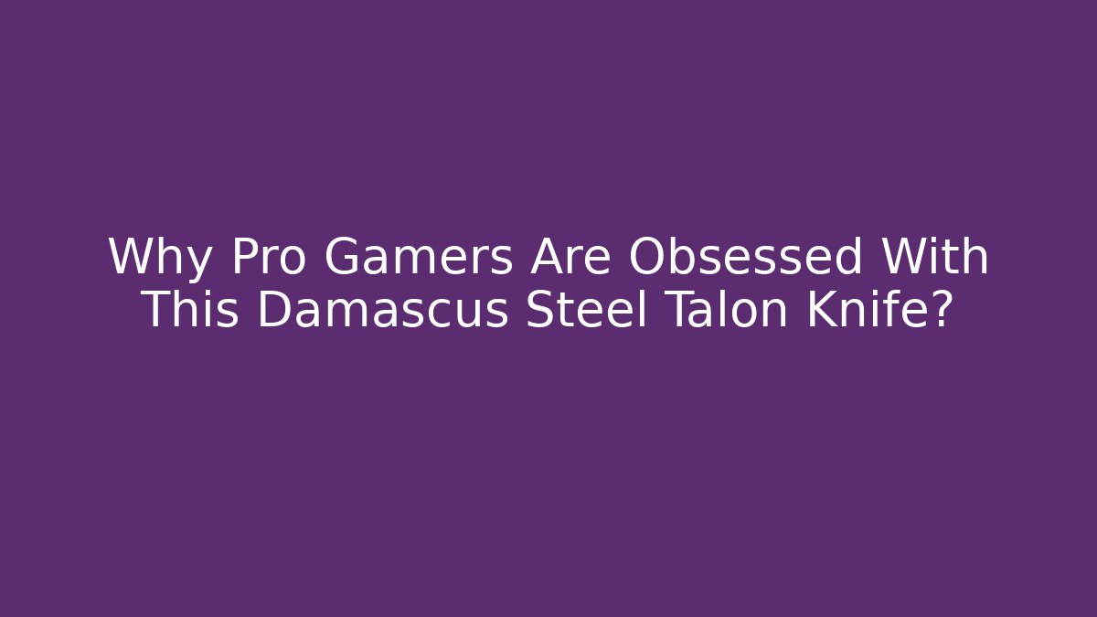 Why Pro Gamers Are Obsessed With This Damascus Steel Talon Knife?