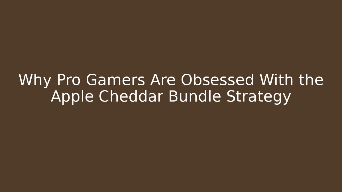 Why Pro Gamers Are Obsessed With the Apple Cheddar Bundle Strategy
