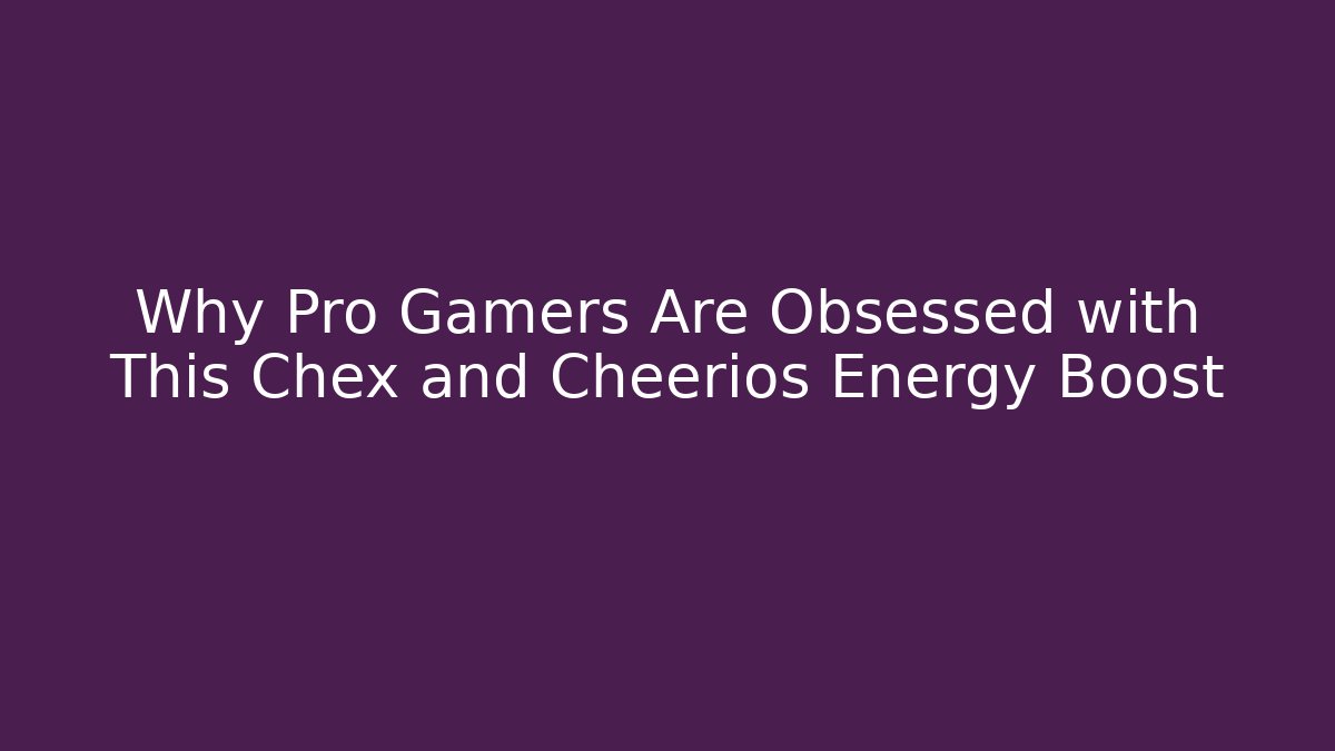 Why Pro Gamers Are Obsessed with This Chex and Cheerios Energy Boost