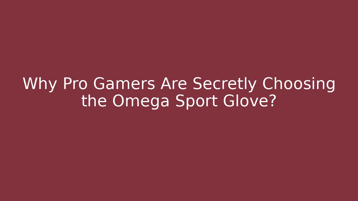 Why Pro Gamers Are Secretly Choosing the Omega Sport Glove?