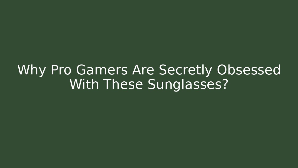 Why Pro Gamers Are Secretly Obsessed With These Sunglasses?