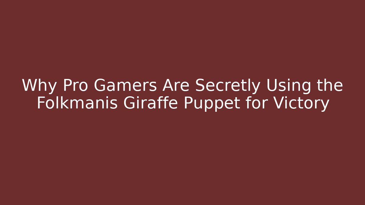 Why Pro Gamers Are Secretly Using the Folkmanis Giraffe Puppet for Victory