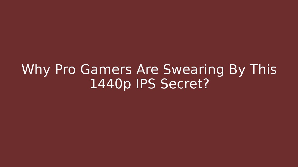 Why Pro Gamers Are Swearing By This 1440p IPS Secret?